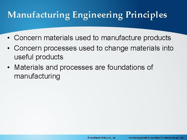 Manufacturing Engineering Principles • Concern materials used to manufacture products • Concern processes used