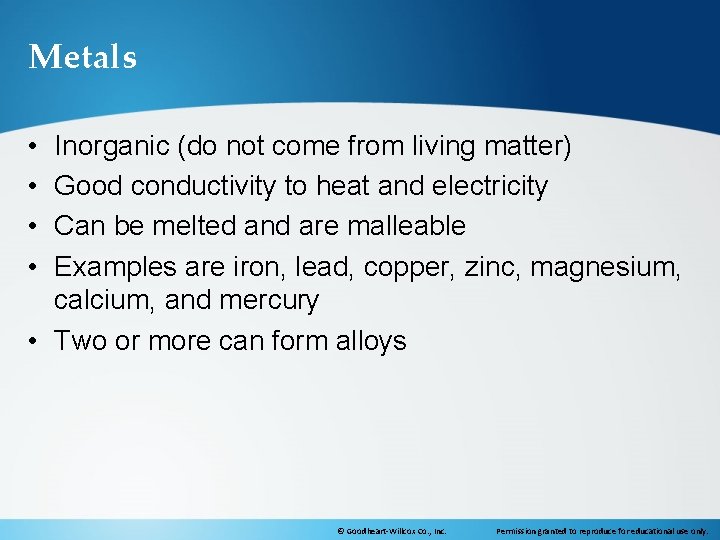 Metals • • Inorganic (do not come from living matter) Good conductivity to heat