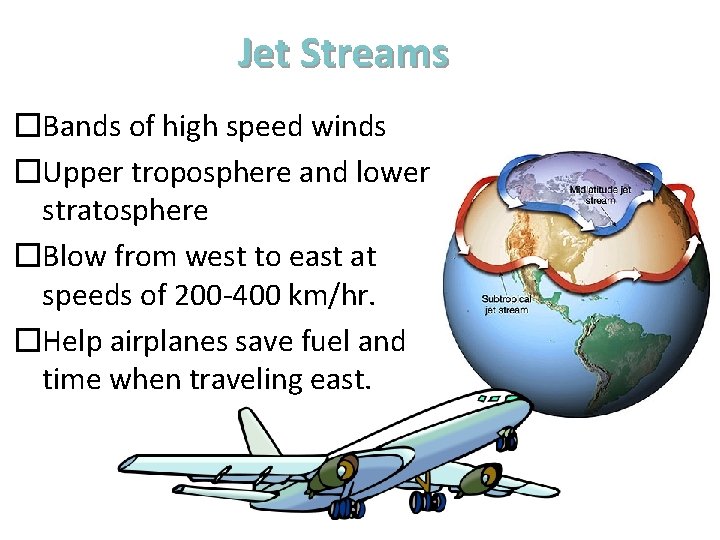 Jet Streams �Bands of high speed winds �Upper troposphere and lower stratosphere �Blow from