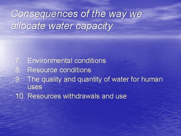 Consequences of the way we allocate water capacity 7. Environmental conditions 8. Resource conditions