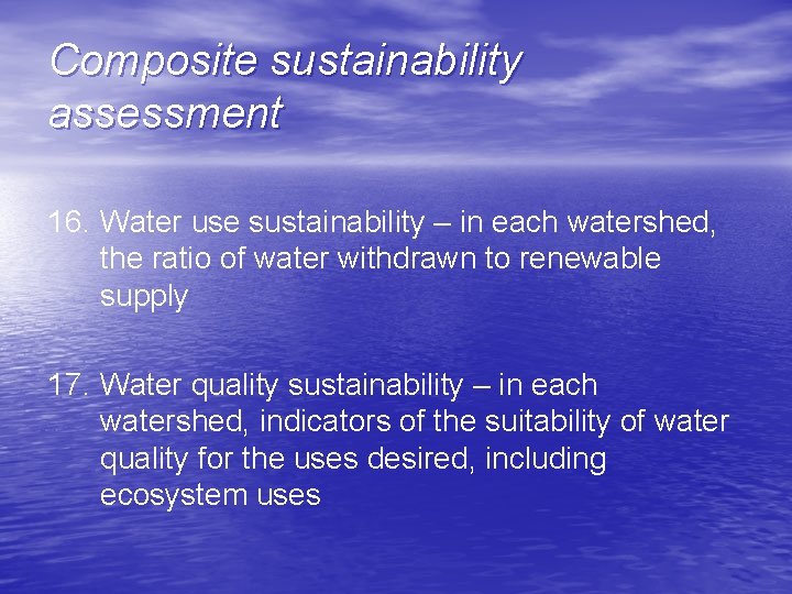 Composite sustainability assessment 16. Water use sustainability – in each watershed, the ratio of