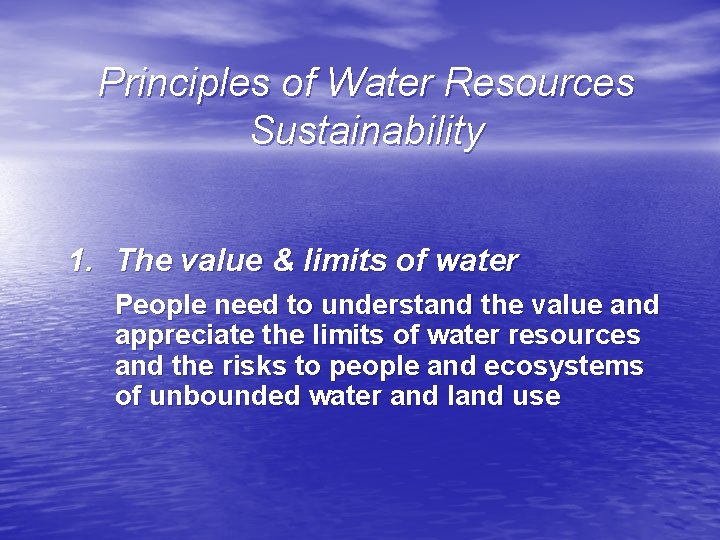 Principles of Water Resources Sustainability 1. The value & limits of water People need