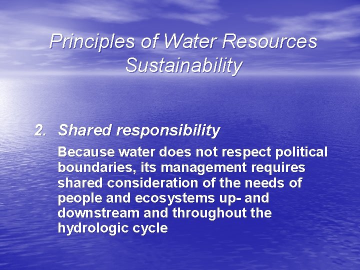 Principles of Water Resources Sustainability 2. Shared responsibility Because water does not respect political