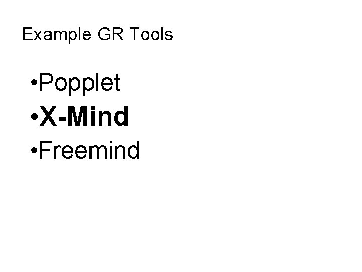 Example GR Tools • Popplet • X-Mind • Freemind 