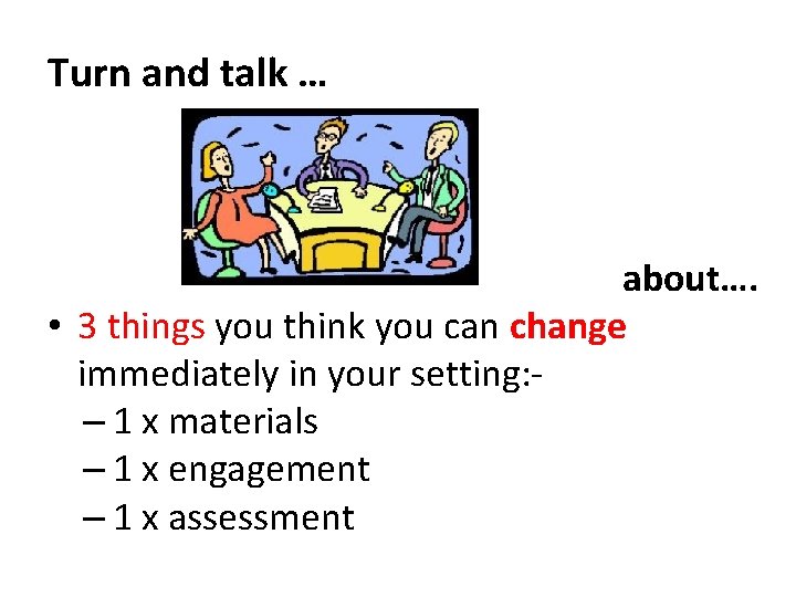 Turn and talk … about…. • 3 things you think you can change immediately