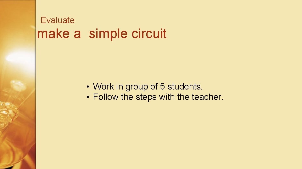 Evaluate make a simple circuit • Work in group of 5 students. • Follow