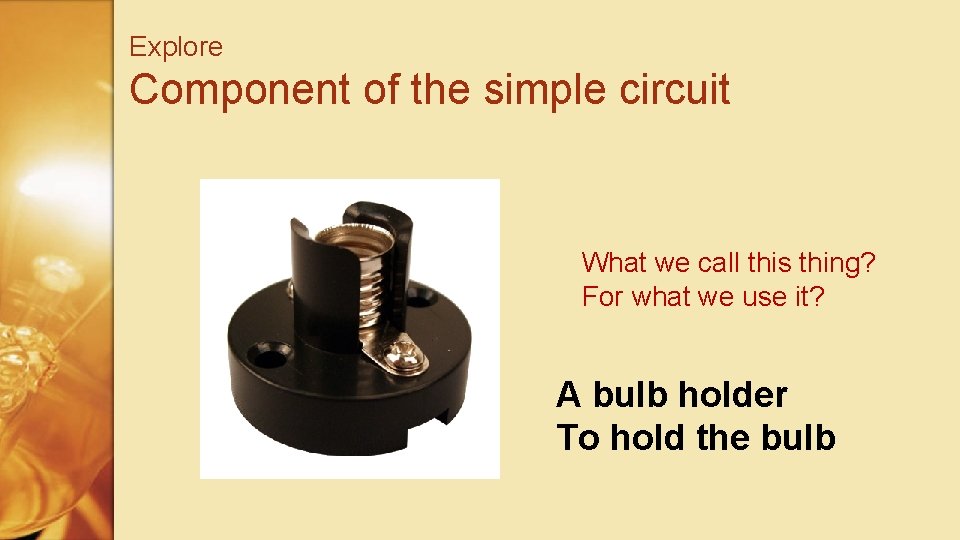Explore Component of the simple circuit What we call this thing? For what we