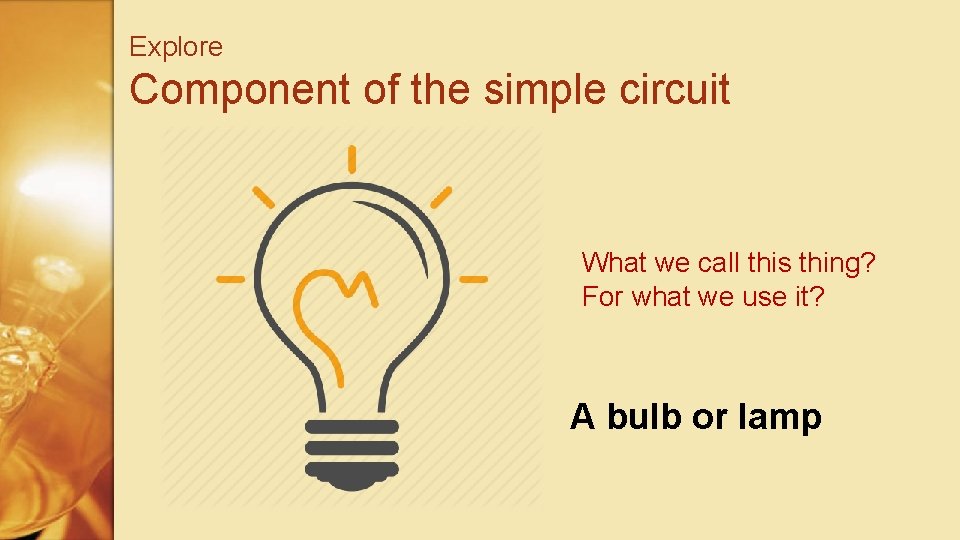 Explore Component of the simple circuit What we call this thing? For what we