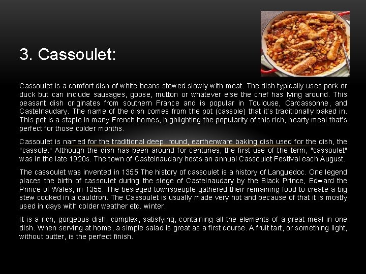 3. Cassoulet: Cassoulet is a comfort dish of white beans stewed slowly with meat.