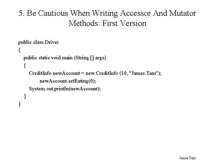 5. Be Cautious When Writing Accessor And Mutator Methods: First Version public class Driver