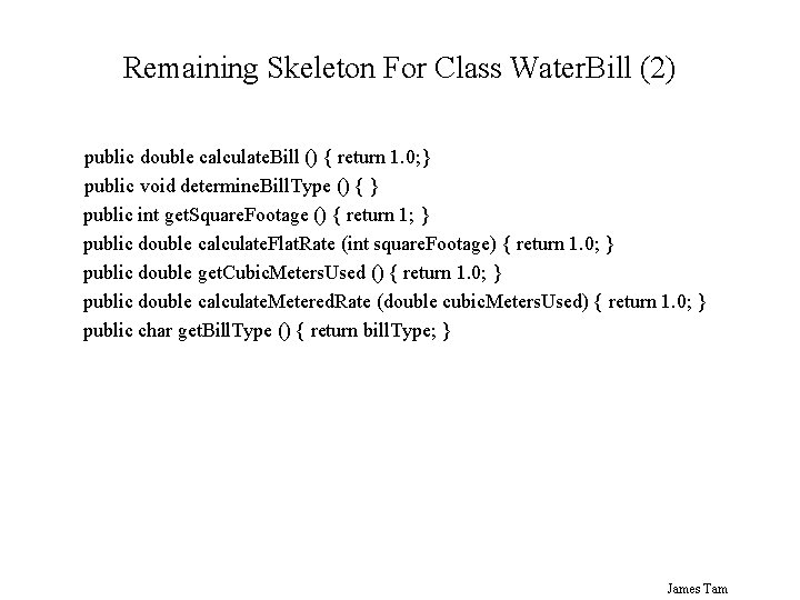 Remaining Skeleton For Class Water. Bill (2) public double calculate. Bill () { return