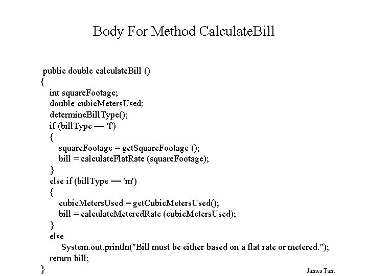 Body For Method Calculate. Bill public double calculate. Bill () { int square. Footage;