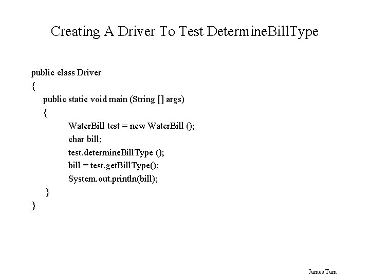Creating A Driver To Test Determine. Bill. Type public class Driver { public static