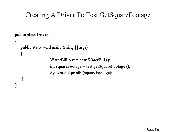 Creating A Driver To Test Get. Square. Footage public class Driver { public static