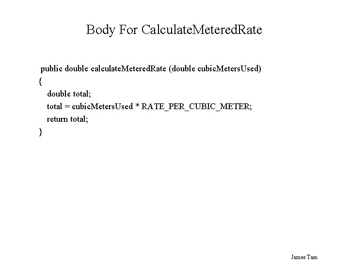 Body For Calculate. Metered. Rate public double calculate. Metered. Rate (double cubic. Meters. Used)