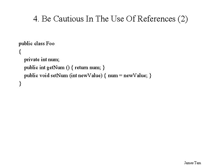 4. Be Cautious In The Use Of References (2) public class Foo { private