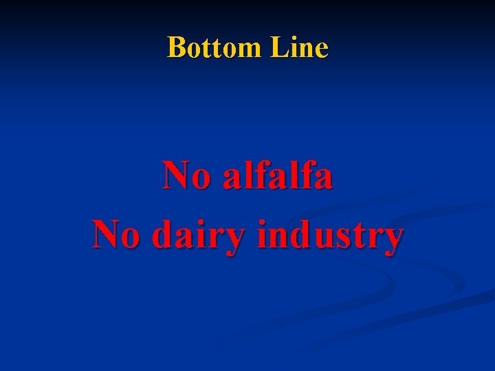 Bottom Line No alfalfa No dairy industry 