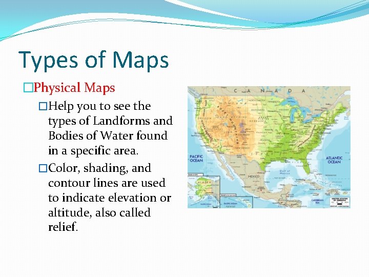 Types of Maps �Physical Maps �Help you to see the types of Landforms and