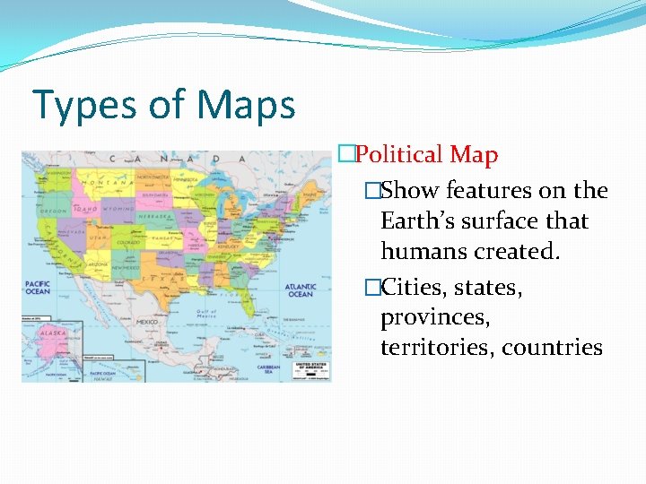 Types of Maps �Political Map �Show features on the Earth’s surface that humans created.