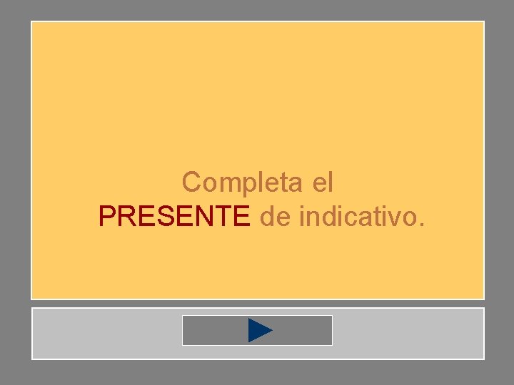 Completa el PRESENTE de indicativo. 