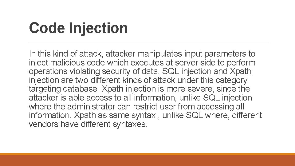 Code Injection In this kind of attack, attacker manipulates input parameters to inject malicious