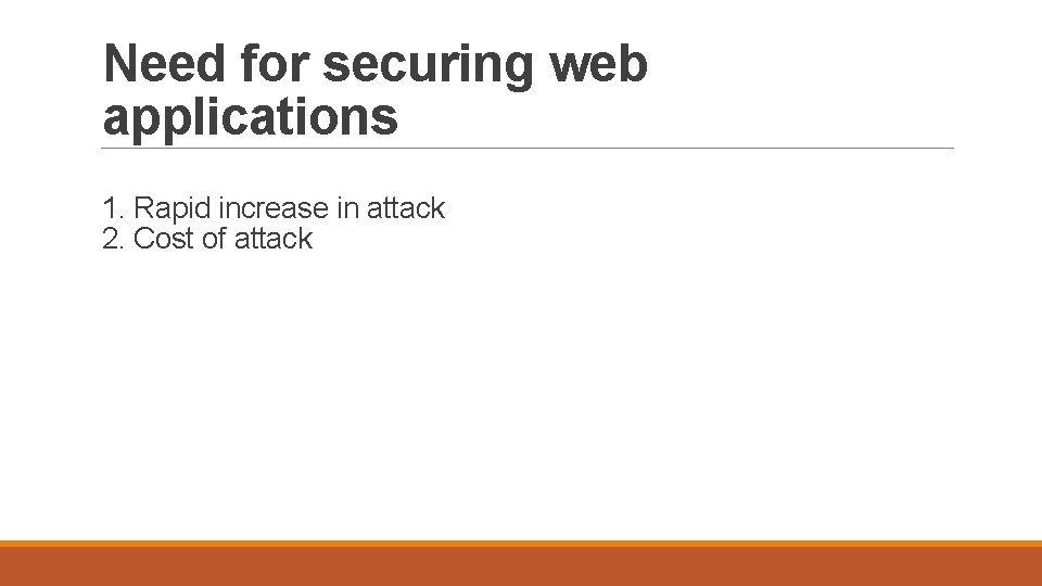 Need for securing web applications 1. Rapid increase in attack 2. Cost of attack