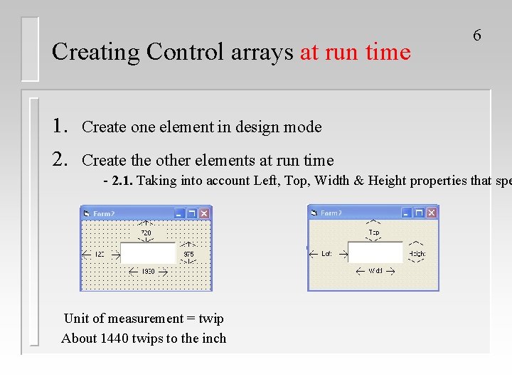 Creating Control arrays at run time 1. Create one element in design mode 2.