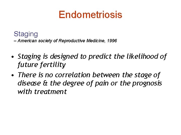 Endometriosis Staging – American society of Reproductive Medicine, 1996 • Staging is designed to