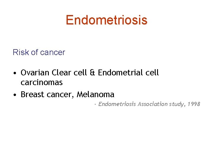 Endometriosis Risk of cancer • Ovarian Clear cell & Endometrial cell carcinomas • Breast