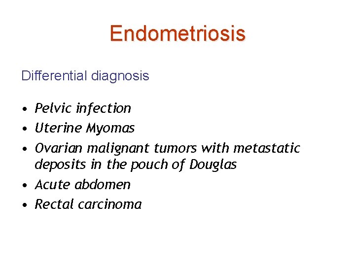 Endometriosis Differential diagnosis • Pelvic infection • Uterine Myomas • Ovarian malignant tumors with