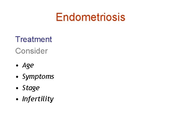 Endometriosis Treatment Consider • Age • Symptoms • Stage • Infertility 