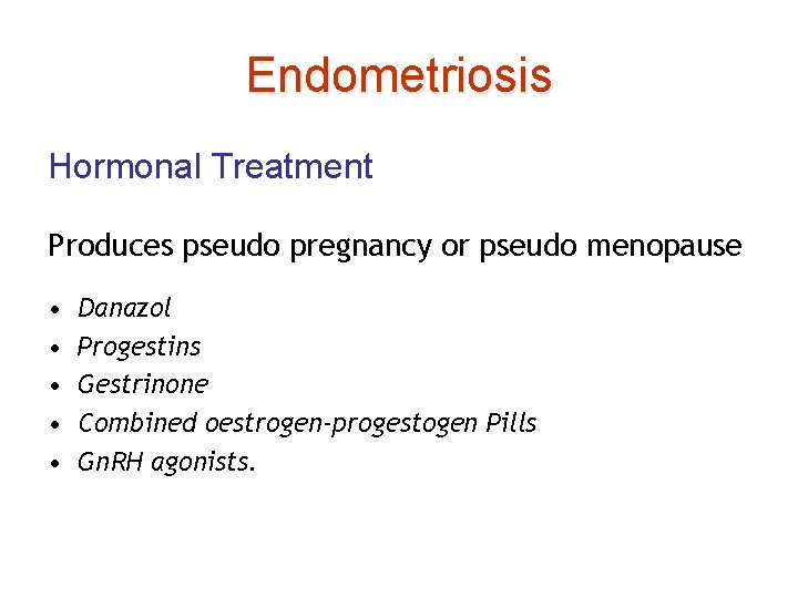 Endometriosis Hormonal Treatment Produces pseudo pregnancy or pseudo menopause • • • Danazol Progestins