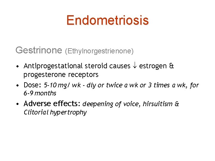 Endometriosis Gestrinone (Ethylnorgestrienone) • Antiprogestational steroid causes estrogen & progesterone receptors • Dose: 5