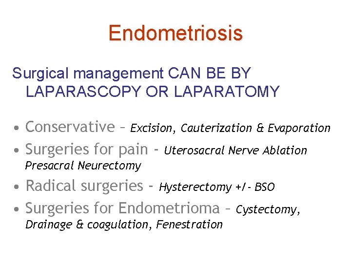 Endometriosis Surgical management CAN BE BY LAPARASCOPY OR LAPARATOMY • Conservative – Excision, Cauterization