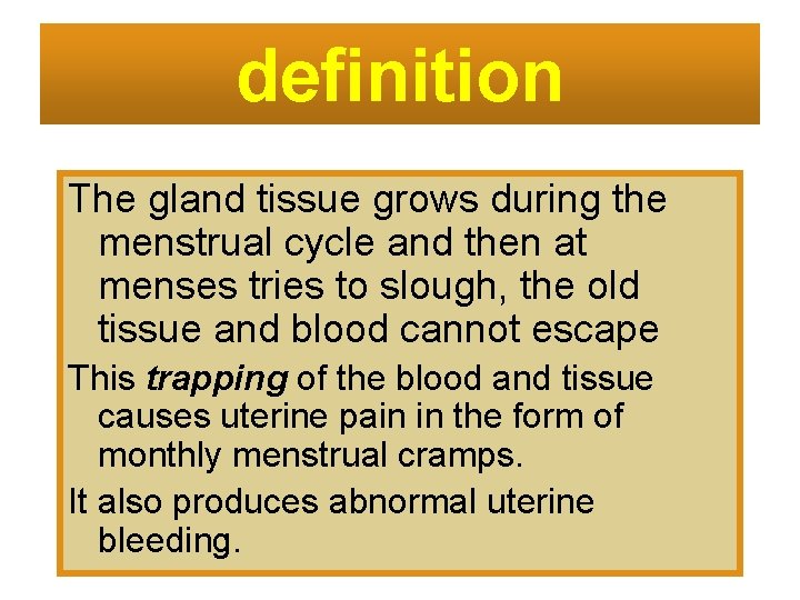 definition The gland tissue grows during the menstrual cycle and then at menses tries