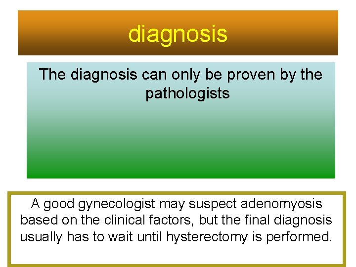 diagnosis The diagnosis can only be proven by the pathologists A good gynecologist may