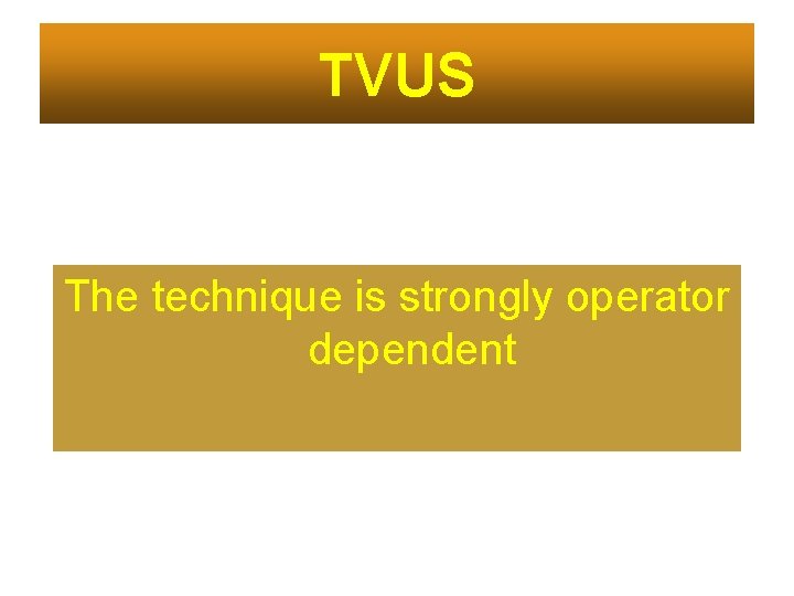 TVUS The technique is strongly operator dependent 