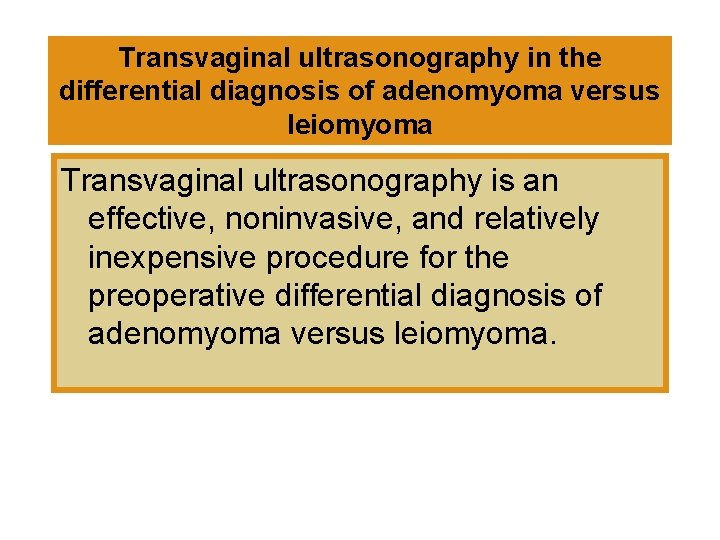 Transvaginal ultrasonography in the differential diagnosis of adenomyoma versus leiomyoma Transvaginal ultrasonography is an