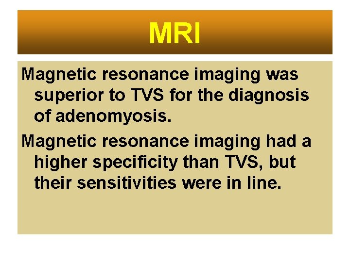 MRI Magnetic resonance imaging was superior to TVS for the diagnosis of adenomyosis. Magnetic