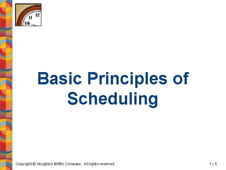 Basic Principles of Scheduling Copyright © Houghton Mifflin Company. All rights reserved. 1|5 