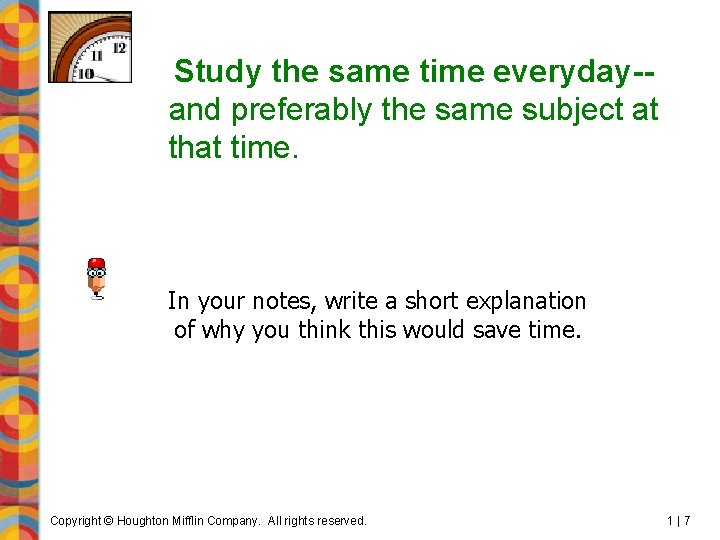 Study the same time everyday-and preferably the same subject at that time. In your