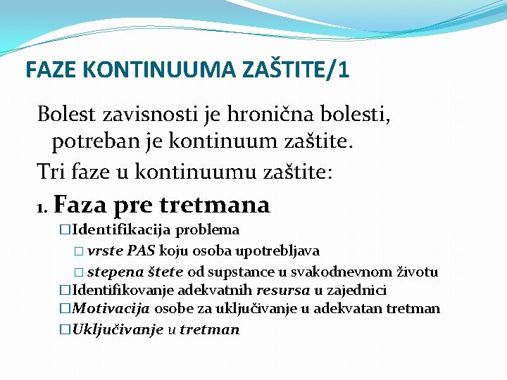 FAZE KONTINUUMA ZAŠTITE/1 Bolest zavisnosti je hronična bolesti, potreban je kontinuum zaštite. Tri faze