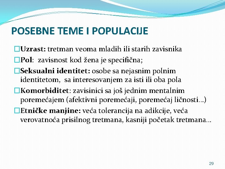 POSEBNE TEME I POPULACIJE �Uzrast: tretman veoma mladih ili starih zavisnika �Pol: zavisnost kod