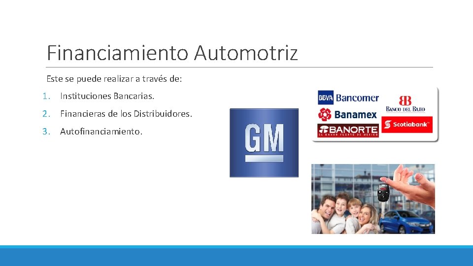 Financiamiento Automotriz Este se puede realizar a través de: 1. Instituciones Bancarias. 2. Financieras