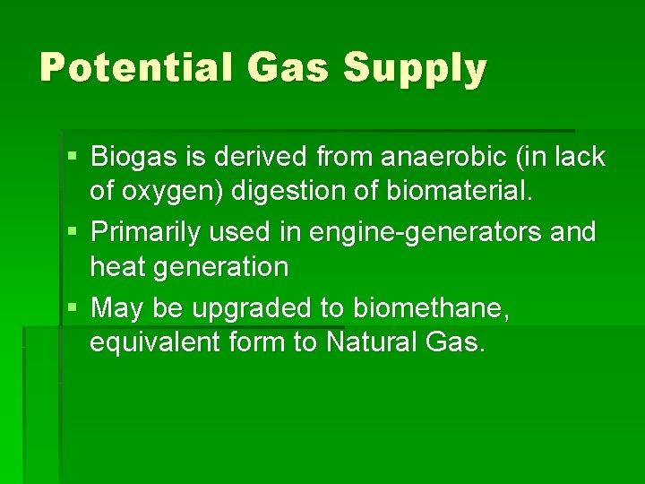 Potential Gas Supply § Biogas is derived from anaerobic (in lack of oxygen) digestion