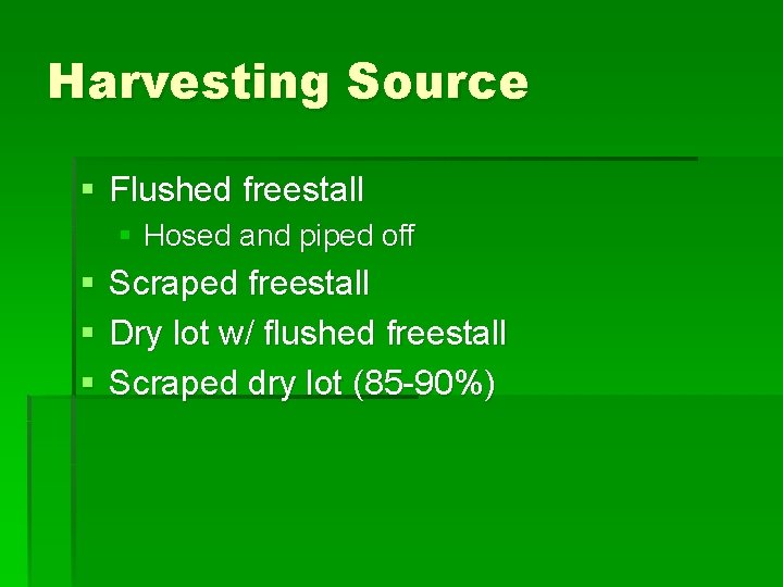 Harvesting Source § Flushed freestall § Hosed and piped off § § § Scraped