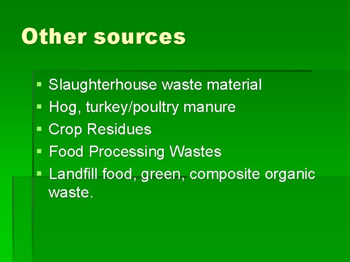 Other sources § § § Slaughterhouse waste material Hog, turkey/poultry manure Crop Residues Food