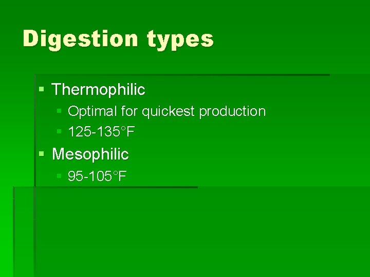 Digestion types § Thermophilic § Optimal for quickest production § 125 -135°F § Mesophilic