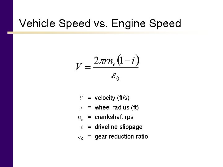 Vehicle Speed vs. Engine Speed V = velocity (ft/s) r = wheel radius (ft)