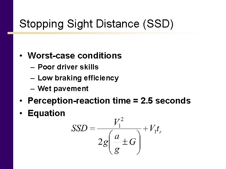 Stopping Sight Distance (SSD) • Worst-case conditions – Poor driver skills – Low braking